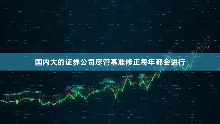 国内大的证券公司　　尽管基准修正每年都会进行