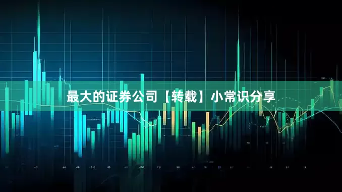 最大的证券公司【转载】小常识分享